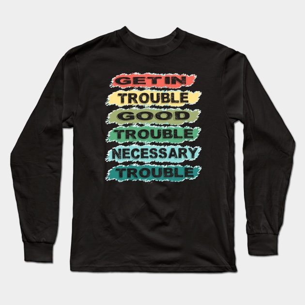 get in trouble, good trouble, necessary trouble Long Sleeve T-Shirt by DODG99